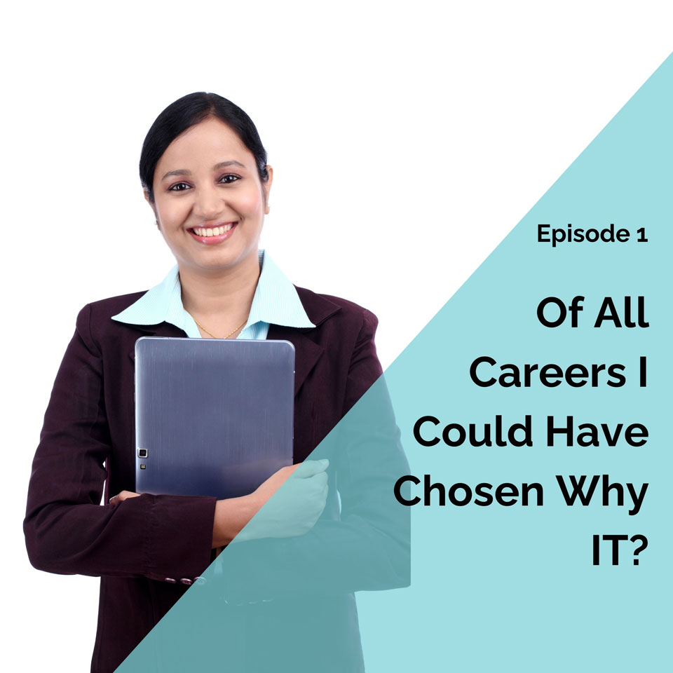 Of All Careers Why Did I Choose IT?